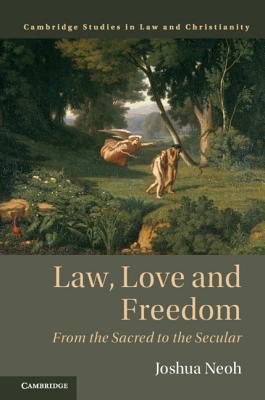 Law, Love and Freedom: From the Sacred to the Secular - Neoh, Joshua