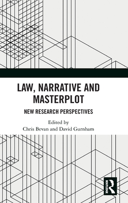Law, Narrative and Masterplot: New Research Perspectives - Bevan, Chris (Editor), and Gurnham, David (Editor)