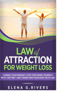 Law of Attraction for Weight Loss: Change Your Relationship with Food, Stop Torturing Yourself with "Dieting" and Transform Your Body with LOA!