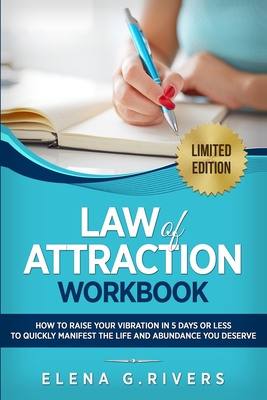 Law of Attraction Workbook: How to Raise Your Vibration in 5 Days or Less to Start Manifesting Your Dream Reality - Rivers, Elena G