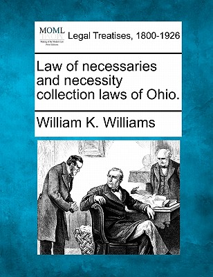 Law of Necessaries and Necessity Collection Laws of Ohio. - Williams, William Klapp