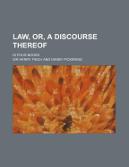 Law, Or, a Discourse Thereof; In Four Books