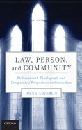Law, Person, and Community: Philosophical, Theological, and Comparative Perspectives on Canon Law