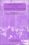 Law, Politics and the Church of England: The Career of Stephen Lushington 1782-1873 - Waddams, S. M.