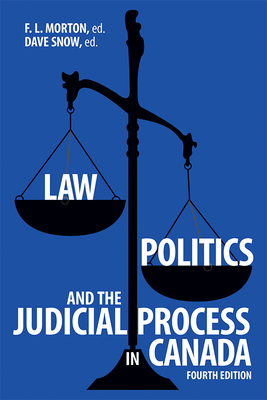 Law, Politics, and the Judicial Process in Canada, 4th Edition - Morton, F L (Editor), and Snow, Dave (Editor)