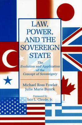 Law, Power, and the Sovereign State: The Evolution and Application of the Concept of Sovereignty - Fowler, Michael Ross, and Bunck, Julie Marie