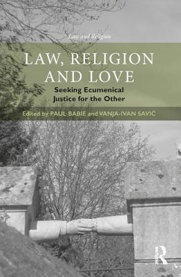 Law, Religion and Love: Seeking Ecumenical Justice for the Other - Babie, Paul (Editor), and Savic, Vanja-Ivan (Editor)