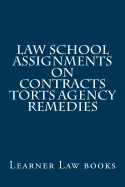 Law School Assignments - Contracts Torts Agency Remedies: Actual Law School Assignments Argued and Discussed by an Instructor