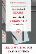 Law School Exams: secrets of straight A students: Legal Writing for Exams Edition