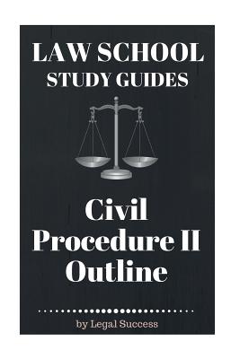 Law School Study Guides: Civil Procedure II Outline - Success, Legal