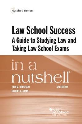 Law School Success in a Nutshell: A Guide to Studying Law and Taking Law School Exams - Burkhart, Ann M., and Stein, Robert A.