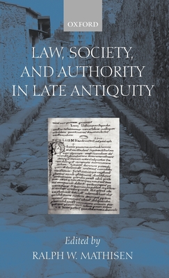 Law, Society, and Authority in Late Antiquity - Mathisen, Ralph W (Editor)