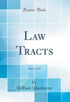 Law Tracts, Vol. 1 of 2 (Classic Reprint) - Blackstone, William, Knight