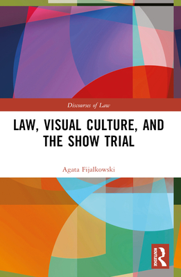 Law, Visual Culture, and the Show Trial - Fijalkowski, Agata