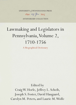 Lawmaking and Legislators in Pennsylvania, Volume 2, 1710-1756: A Biographical Dictionary - Horle, Craig W (Editor), and Scheib, Jeffrey L (Editor), and Foster, Joseph S (Editor)