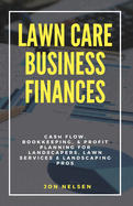 Lawn Care Business Finances: Cash Flow, Bookkeeping, & Profit Planning for Landscapers, Lawn Services, & Landscaping Pros
