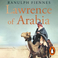 Lawrence of Arabia: The definitive 21st-century biography of a 20th-century soldier, adventurer and leader
