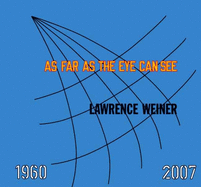 Lawrence Weiner: As Far as the Eye Can See: 1960-2007