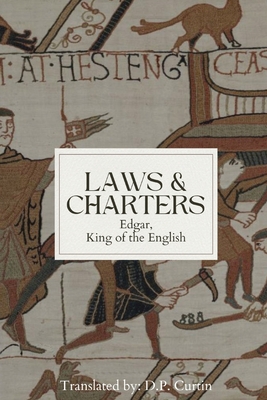 Laws & Charters - Edgar, King Of the English, and Curtin, D P (Translated by)