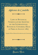 Laws of Botanical Nomenclature Adopted by the International Botanical Congress, Held at Paris in August 1867: Together with an Historical Introduction and a Commentary (Classic Reprint)