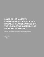 Laws of His Majesty, Kamehameha V., King of the Hawaiian Islands, Passed by the Legislative Assembly at Its Session, 1864-65