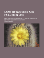 Laws of Success and Failure in Life: an Address Delivered 30Th Oct.1833 in Charleston, Before the Euphradian Society