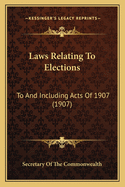 Laws Relating to Elections: To and Including Acts of 1907 (1907)