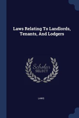 Laws Relating To Landlords, Tenants, And Lodgers - Laws (Creator)