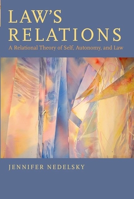 Law's Relations: A Relational Theory of Self, Autonomy, and Law - Nedelsky, Jennifer