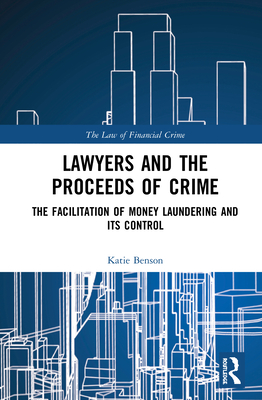 Lawyers and the Proceeds of Crime: The Facilitation of Money Laundering and Its Control - Benson, Katie