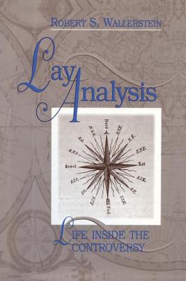 Lay Analysis: Life Inside the Controversy - Wallerstein, Robert S.