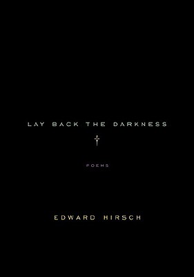 Lay Back the Darkness: Poems - Hirsch, Edward
