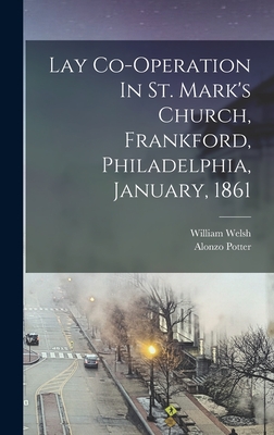 Lay Co-operation In St. Mark's Church, Frankford, Philadelphia, January, 1861 - Welsh, William, and Potter, Alonzo