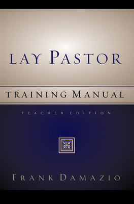 Lay Pastor Training Manual - Teacher Edition - Damazio, Frank, Pastor