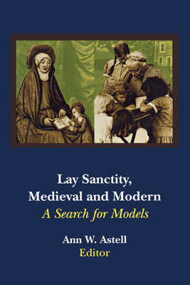 Lay Sanctity, Medieval and Modern: A Search for Models - Astell, Ann W (Editor)