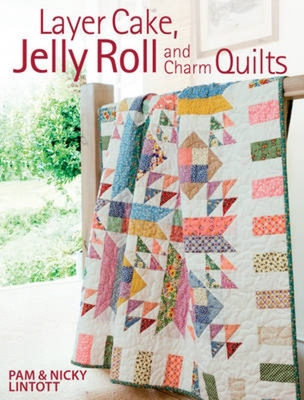 Layer Cake, Jelly Roll and Charm Quilts - Lintott, Pam