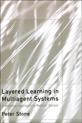 Layered Learning in Multiagent Systems: A Winning Approach to Robotic Soccer - Stone, Peter