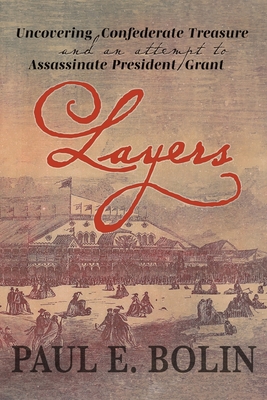 Layers: Uncovering Confederate Treasure and an Attempt to Assassinate President Grant - Bolin, Paul E