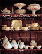Laying the Elegant Table: China, Faience, Porcelain, Majolica, Glassware, Flatware, Tureens, Platters, Trays, Centerpieces, Tea Sets - Heugel, Ines, and Sarramon, Christian (Photographer)