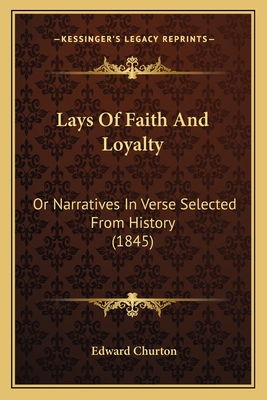 Lays of Faith and Loyalty: Or Narratives in Verse Selected from History (1845) - Churton, Edward