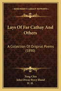 Lays of Far Cathay and Others: A Collection of Original Poems (1890)