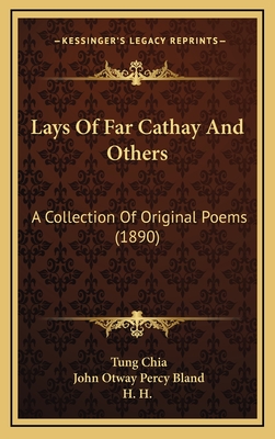 Lays of Far Cathay and Others: A Collection of Original Poems (1890) - Chia, Tung, and Bland, John Otway Percy, and H H (Illustrator)