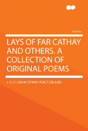 Lays of Far Cathay and Others. a Collection of Original Poems