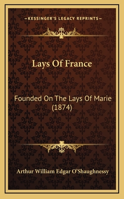 Lays of France: Founded on the Lays of Marie (1874) - O'Shaughnessy, Arthur William Edgar