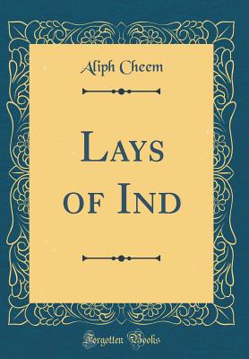 Lays of Ind (Classic Reprint) - Cheem, Aliph