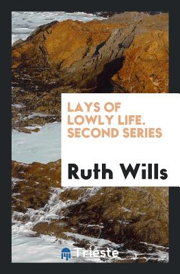 Lays of Lowly Life. Second Series - Wills, Ruth