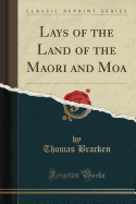 Lays of the Land of the Maori and Moa (Classic Reprint)