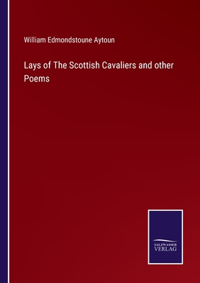 Lays of The Scottish Cavaliers and other Poems - Aytoun, William Edmondstoune