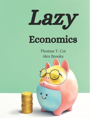 Lazy Economics - Alex Brooks, and Thomas T Cui