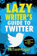 Lazy Writer's Guide to Twitter: Book Marketing Made (Stupidly) Easy Vol.2